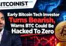 Early Bitcoin Tech Investor Turns Bearish, Warns BTC Could Be Hacked To Zero
