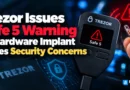 Trezor Issues Safe 5 Warning as Hardware Implant Raises Concerns